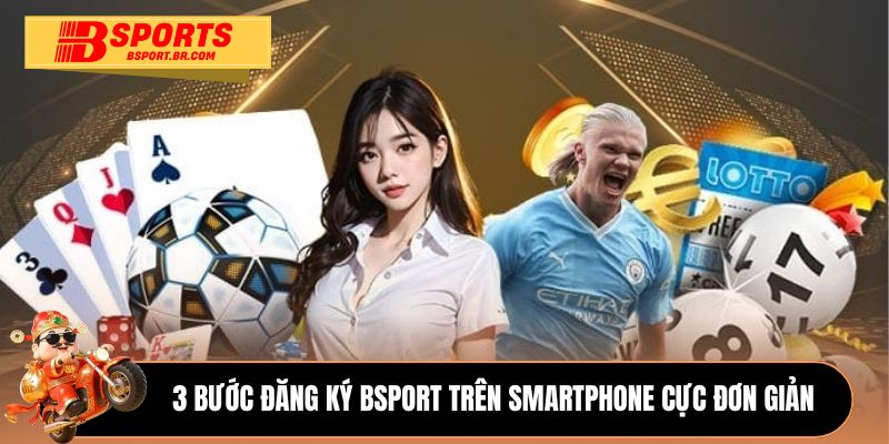 3 bước đăng ký Bsport trên smartphone cực đơn giản