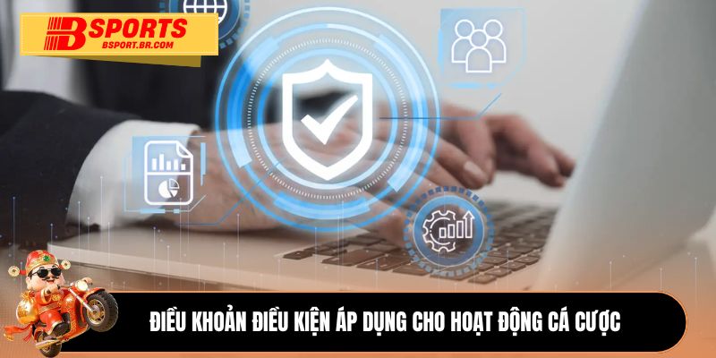 Điều khoản điều kiện áp dụng cho hoạt động cá cược