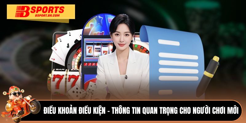 Điều khoản điều kiện - Thông tin quan trọng cho người chơi mới