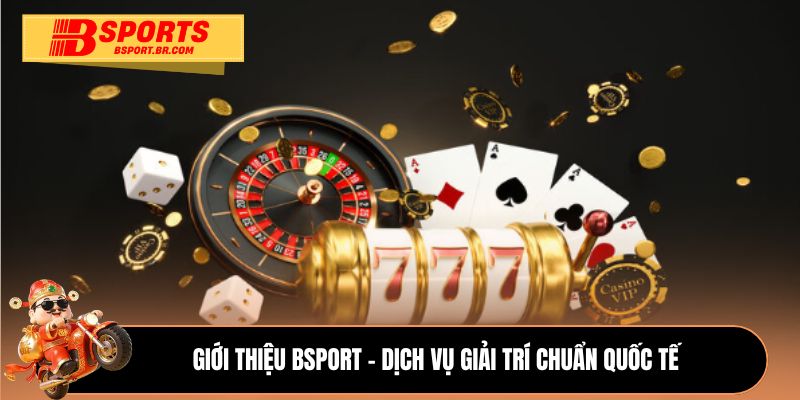 Giới thiệu Bsport - Dịch vụ giải trí chuẩn quốc tế 