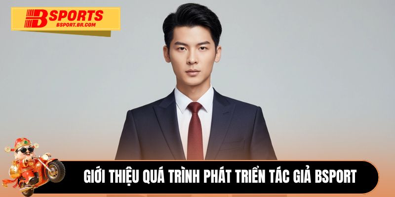 Giới thiệu quá trình phát triển tác giả Bsport