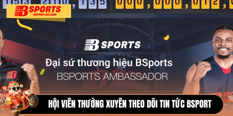 Hội viên thường xuyên theo dõi tin tức Bsport