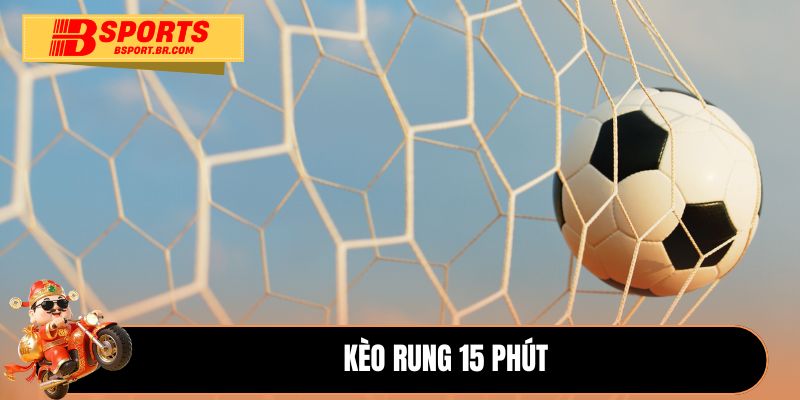 Kèo rung 15 phút