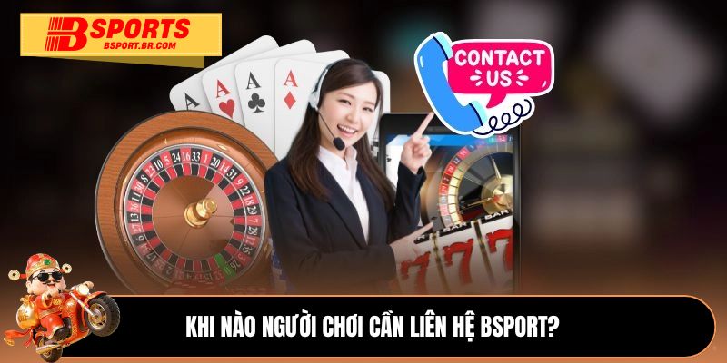 Khi nào người chơi cần liên hệ Bsport?
