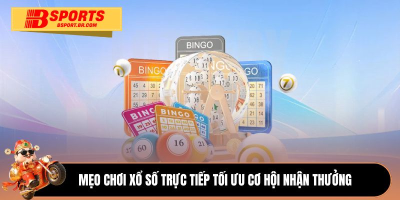 Mẹo chơi xổ số trực tiếp tối ưu cơ hội nhận thưởng