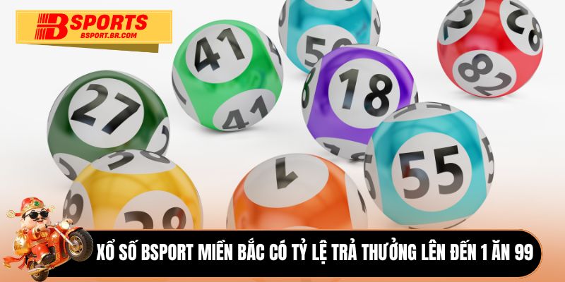Xổ số miền Bắc có tỷ lệ trả thưởng lên đến 1 ăn 99