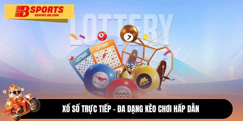 Xổ số trực tiếp - Đa dạng kèo chơi hấp dẫn