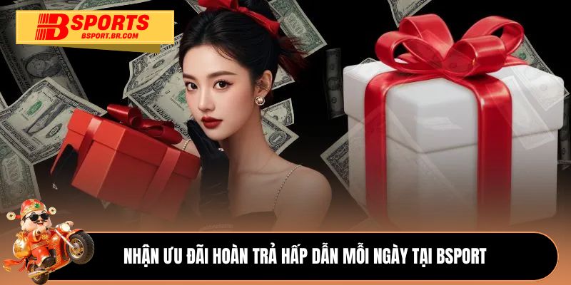 Nhận ưu đãi hoàn trả hấp dẫn mỗi ngày tại Bsport 