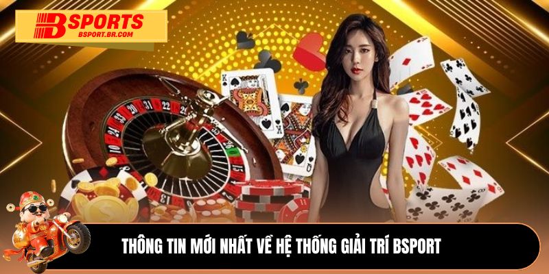 Thông tin mới nhất về hệ thống giải trí Bsport 